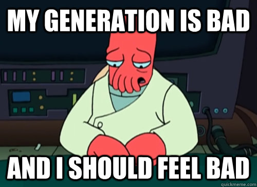 my generation is bad and i should feel bad  sad zoidberg