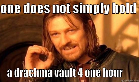sparta meme - ONE DOES NOT SIMPLY HOLD  A DRACHMA VAULT 4 ONE HOUR     Boromir