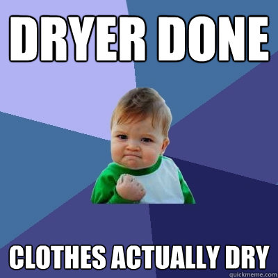 dryer done clothes actually dry  Success Kid