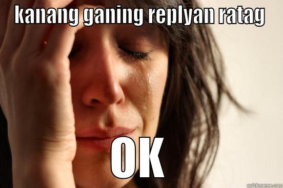 KANANG GANING REPLYAN RATAG OK First World Problems
