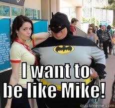 Batman ate Robin -  I WANT TO BE LIKE MIKE!  Misc