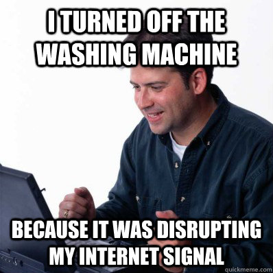 I turned off the washing machine because it was disrupting my internet signal  