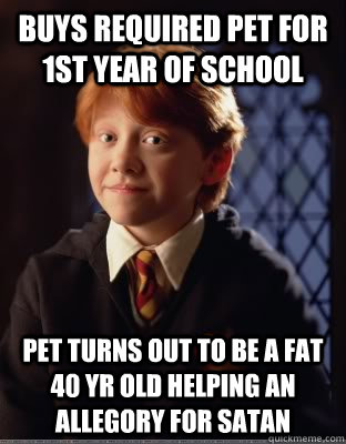 Buys required pet for 1st year of school Pet turns out to be a fat 40 yr old helping an allegory for satan - Buys required pet for 1st year of school Pet turns out to be a fat 40 yr old helping an allegory for satan  Bad Luck Ron