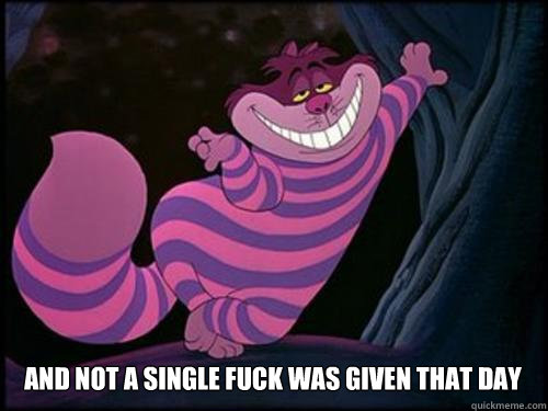  And not a single fuck was given that day  