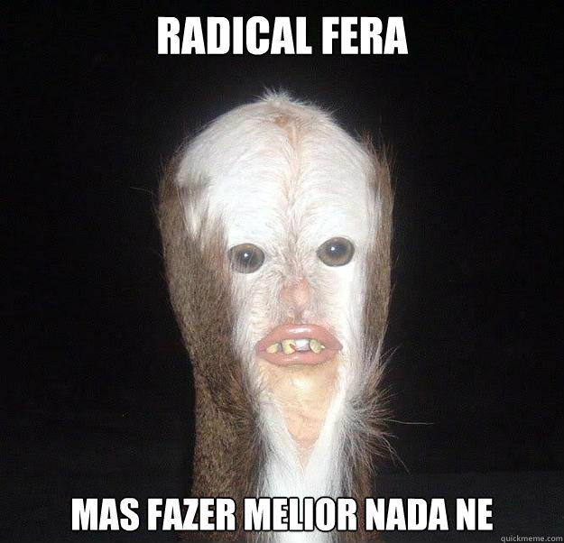 Radical fera
 Mas fazer melior nada ne  Swamp Man