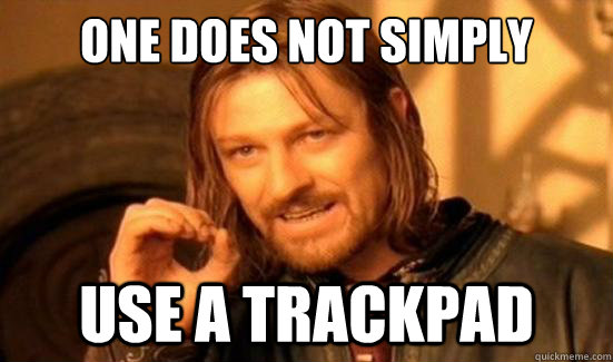 One Does Not Simply use a trackpad  Boromir