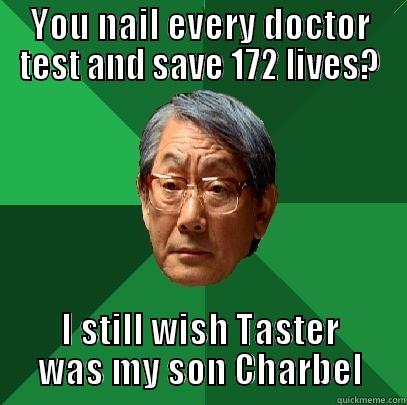 YOU NAIL EVERY DOCTOR TEST AND SAVE 172 LIVES? I STILL WISH TASTER WAS MY SON CHARBEL High Expectations Asian Father