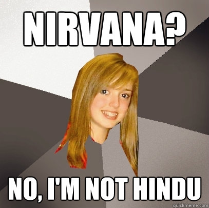 Nirvana? No, I'm not hindu - Nirvana? No, I'm not hindu  Musically Oblivious 8th Grader