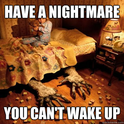 have a nightmare you can't wake up - have a nightmare you can't wake up  Scumbag Nightmare