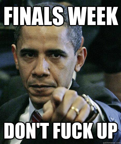 Finals Week Don't Fuck Up  Pissed Off Obama