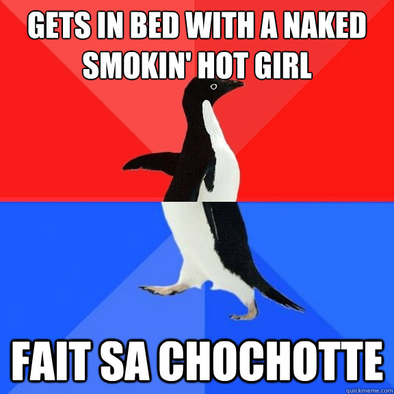 Gets in bed with a naked smokin' hot girl Fait sa chochotte  Socially Awksome Penguin