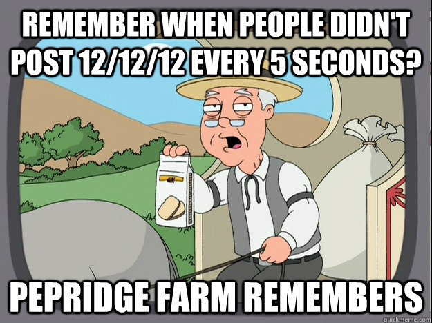 remember when people didn't post 12/12/12 every 5 seconds? pepridge Farm remembers  Pepridge Farm