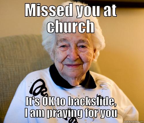Church Gandma - MISSED YOU AT CHURCH IT'S OK TO BACKSLIDE, I AM PRAYING FOR YOU Scumbag Grandma