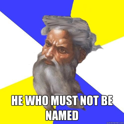 he who must not be named  Advice God