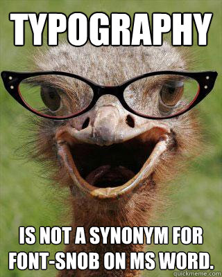 Typography is not a synonym for font-snob on MS Word.  Judgmental Bookseller Ostrich