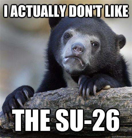 I Actually don't like the SU-26 - I Actually don't like the SU-26  Confession Bear