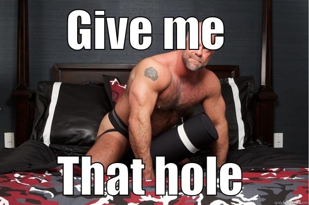 GIVE ME  THAT HOLE Gorilla Man