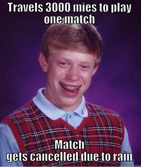 TRAVELS 3000 MIES TO PLAY ONE MATCH MATCH GETS CANCELLED DUE TO RAIN Bad Luck Brian