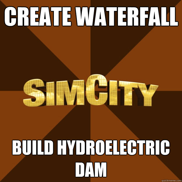 Create waterfall Build hydroelectric dam  