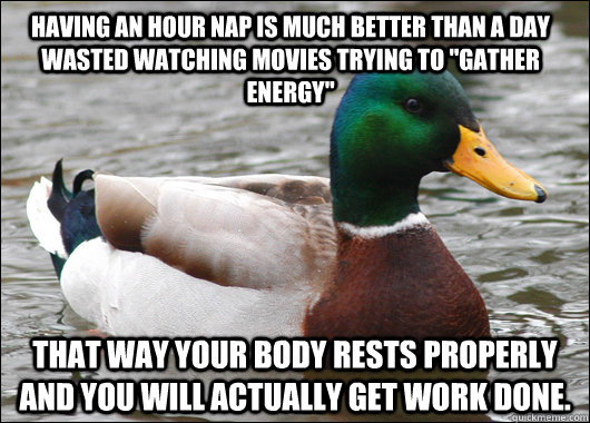 Having an hour nap is much better than a day wasted watching movies trying to 