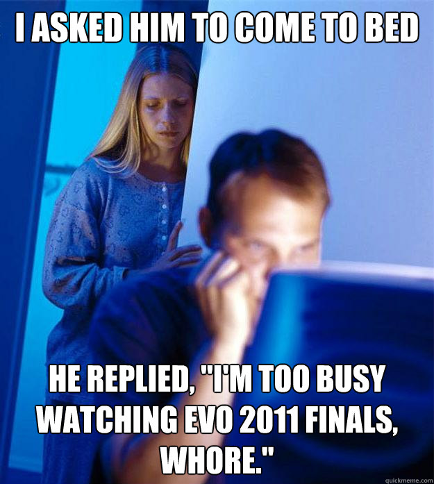 I asked him to come to bed he replied, 