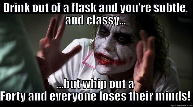 Joker and his Forty - DRINK OUT OF A FLASK AND YOU'RE SUBTLE, AND CLASSY... ...BUT WHIP OUT A FORTY AND EVERYONE LOSES THEIR MINDS! Joker Mind Loss