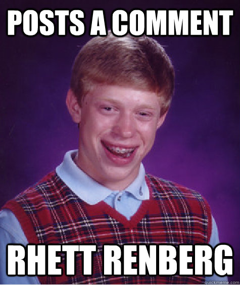 Posts a comment Rhett Renberg  Bad Luck Brian
