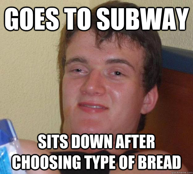 goes to subway sits down after choosing type of bread  10 Guy