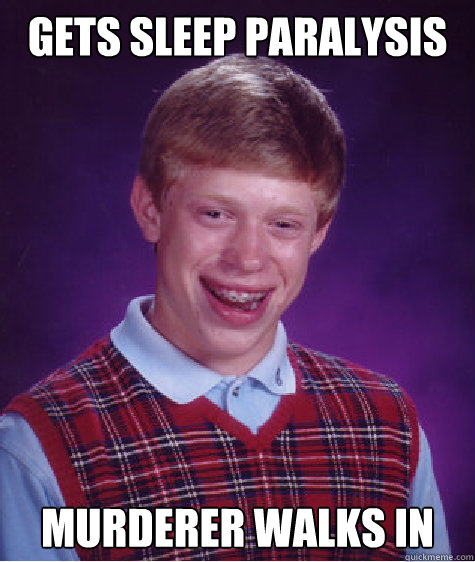 Gets sleep paralysis Murderer walks in Caption 3 goes here  Bad Luck Brian