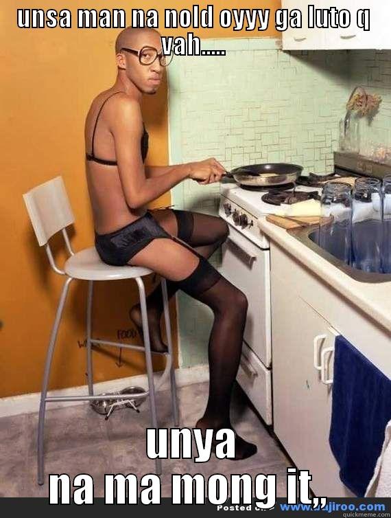 UNSA MAN NA NOLD OYYY GA LUTO Q VAH..... UNYA NA MA MONG IT,,  Misc