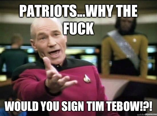 Patriots...Why the fuck would you sign Tim Tebow!?!  Annoyed Picard HD