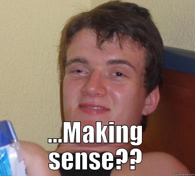  ...MAKING SENSE?? 10 Guy