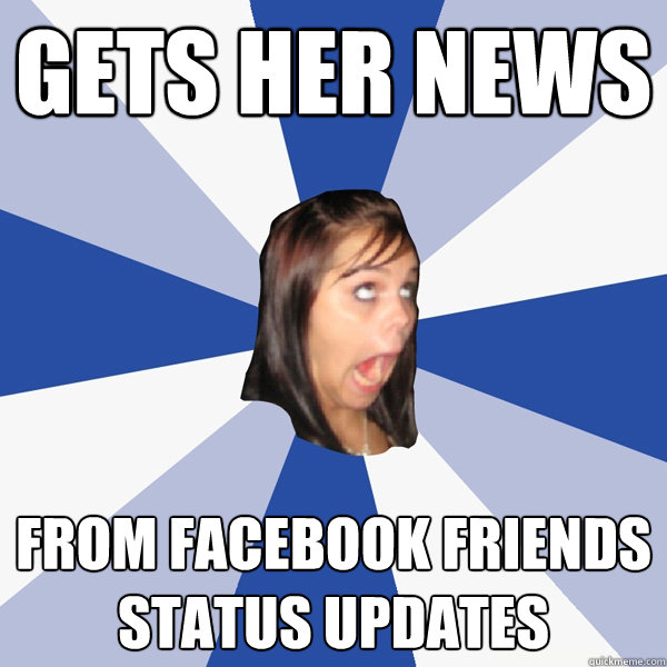 Gets Her News from Facebook Friends Status Updates  Annoying Facebook Girl