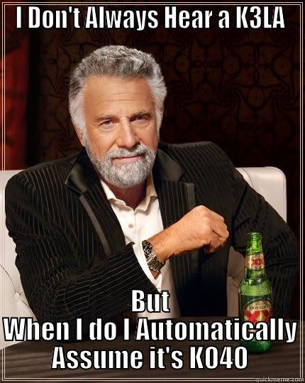 I DON'T ALWAYS HEAR A K3LA BUT WHEN I DO I AUTOMATICALLY ASSUME IT'S K040 The Most Interesting Man In The World