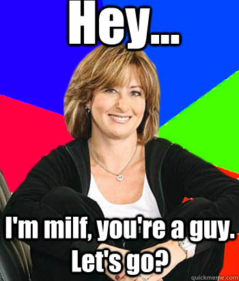 Hey... I'm milf, you're a guy. Let's go?  Sheltering Suburban Mom