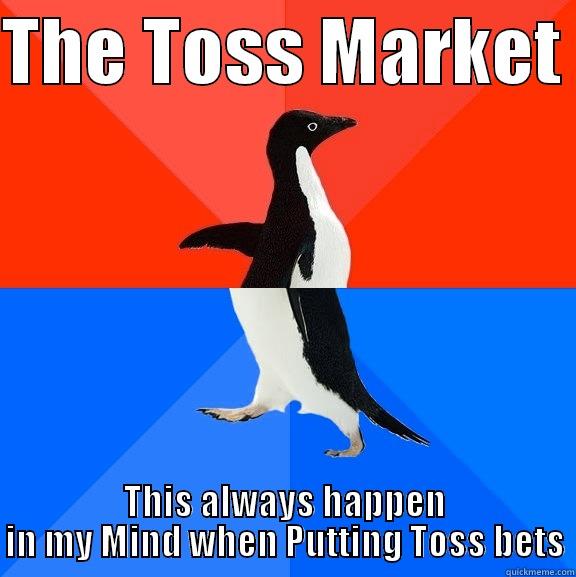 THE TOSS MARKET  THIS ALWAYS HAPPEN IN MY MIND WHEN PUTTING TOSS BETS Socially Awesome Awkward Penguin