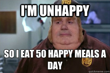 I'm unhappy  So I eat 50 happy meals a day  Fat Bastard awkward moment