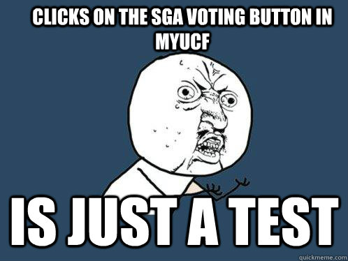 Clicks on the SGA voting button in myucf Is just a test  Y U No