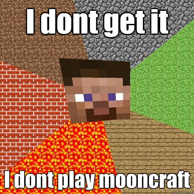 I dont get it I dont play mooncraft  Minecraft
