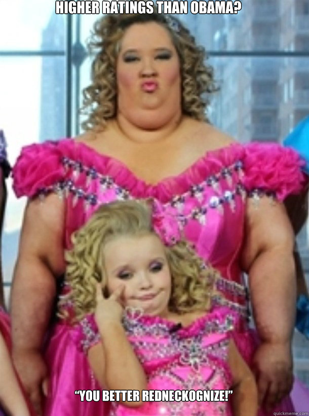 Higher ratings than Obama? “You better redneckognize!”  Honey Boo Boo