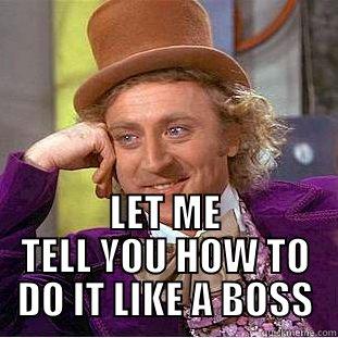   LET ME TELL YOU HOW TO DO IT LIKE A BOSS Condescending Wonka