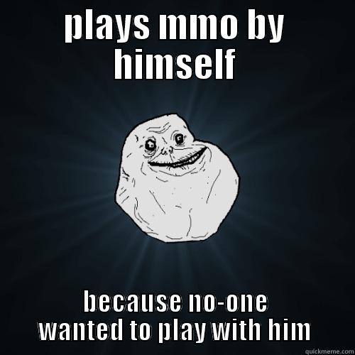 PLAYS MMO BY HIMSELF BECAUSE NO-ONE WANTED TO PLAY WITH HIM Forever Alone