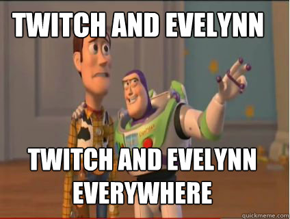 Twitch and Evelynn Twitch and Evelynn Everywhere    woody and buzz