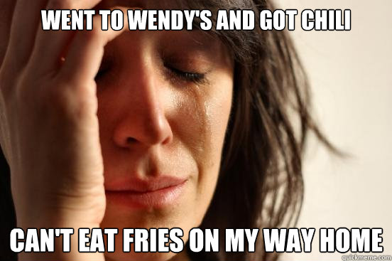 Went to wendy's and got Chili Can't eat fries on my way home  First World Problems
