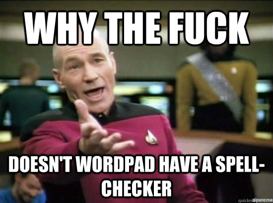 Why the fuck Doesn't Wordpad have a spell-checker  Annoyed Picard HD