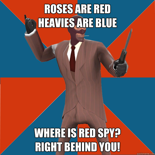 Roses are red
Heavies are blue Where is red spy?
Right behind you!  TF2 Spy