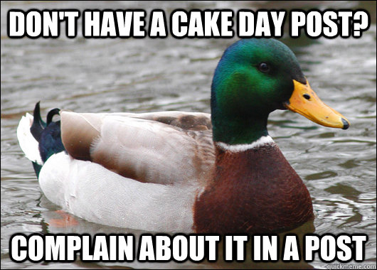 Don't have a cake day post? Complain about it in a post  Actual Advice Mallard