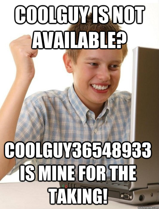 CoolGuy is not available? Coolguy36548933 is mine for the taking!  First Day on the Internet Kid