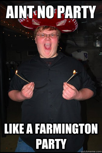 aint no party like a farmington party  