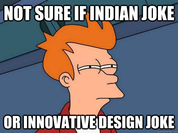 Not sure if Indian joke Or innovative design joke - Not sure if Indian joke Or innovative design joke  Futurama Fry